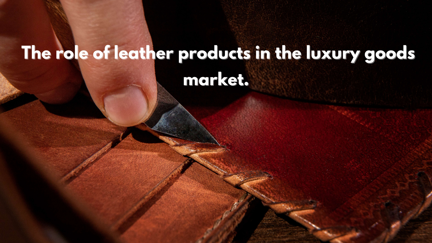 The role of leather products in the luxury goods market.
