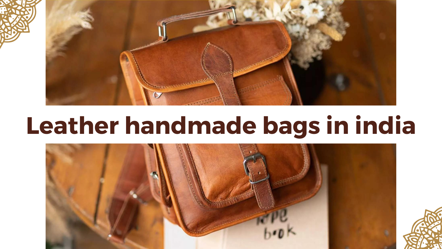 Handmade Leather Bags in India - Craftsmanship at Its Finest
