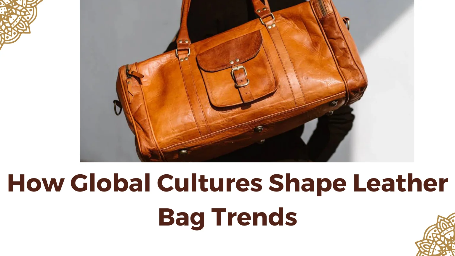 How Global Cultures Shape Leather Bag Trends