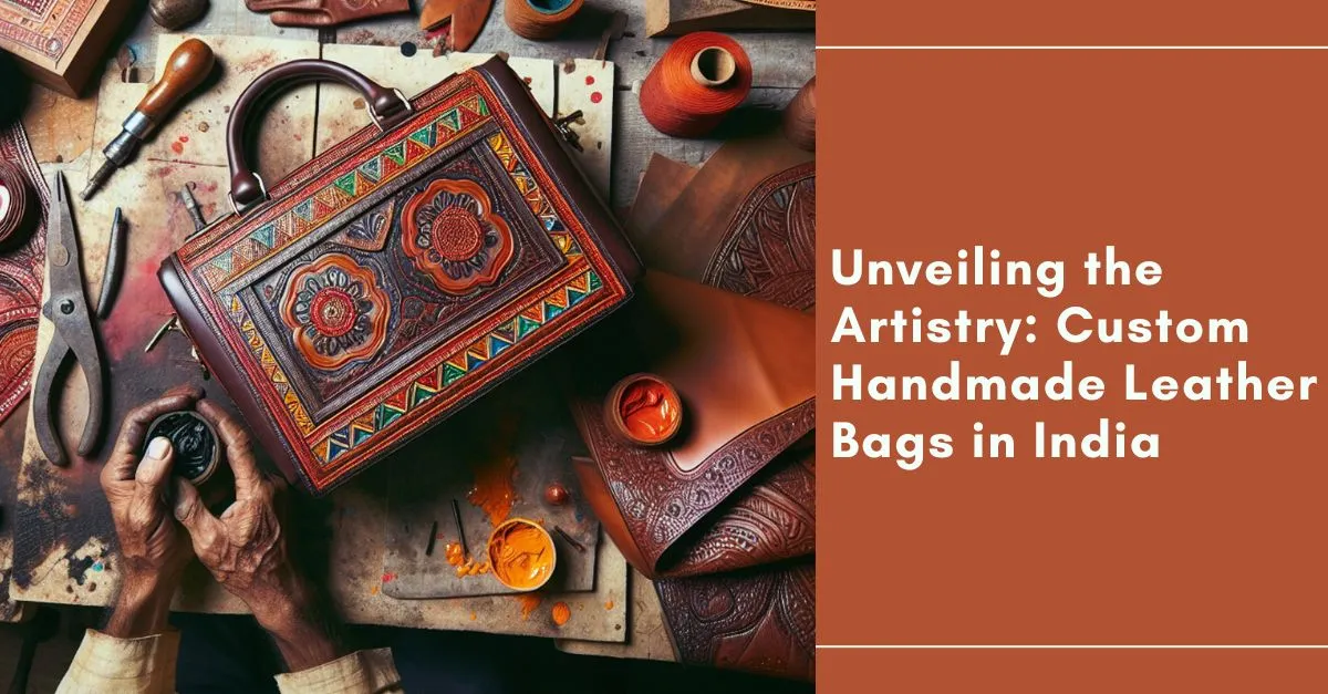 Unveiling the Artistry: Custom Handmade Leather Bags in India